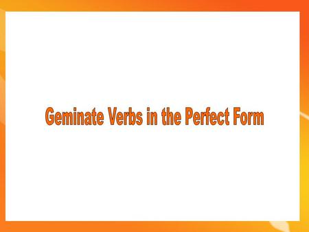A geminate is a word that has identical second and third root consonants, such as סָבַב and אָרַר. In several of the perfect verb forms, the first twin.
