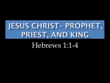 Hebrews 1:1-4.  God … “hath at the end of these days spoken unto us in (his) Son.” Hebrews 1:2 – PROPHET  “When he had made purification of sins.” Hebrews.