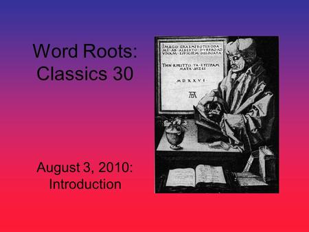 Word Roots: Classics 30 August 3, 2010: Introduction.