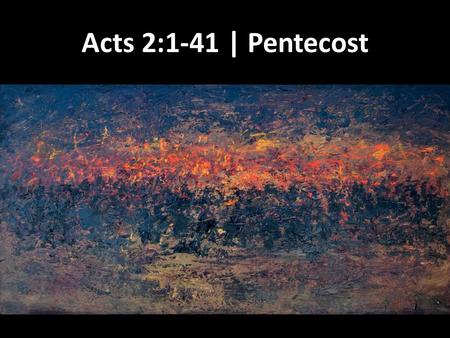 Acts 2:1-41 | Pentecost. Wind and fire outin up.