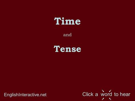 Time and Tense EnglishInteractive.net Click a to hearword.