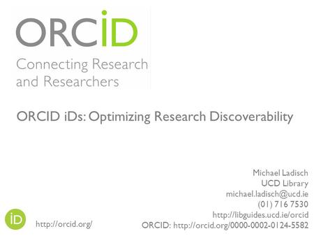 Michael Ladisch UCD Library (01) 716 7530  ORCID:  ORCID iDs: Optimizing.