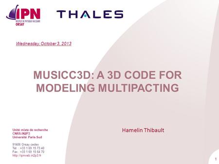 1 MUSICC3D: A 3D CODE FOR MODELING MULTIPACTING Wednesday, October 3, 2013 Unité mixte de recherche CNRS-IN2P3 Université Paris-Sud 91406 Orsay cedex Tél.