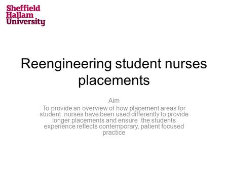 Reengineering student nurses placements Aim To provide an overview of how placement areas for student nurses have been used differently to provide longer.