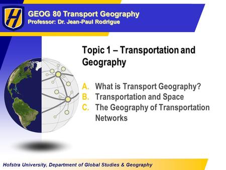 GEOG 80 Transport Geography Professor: Dr. Jean-Paul Rodrigue Hofstra University, Department of Global Studies & Geography Topic 1 – Transportation and.