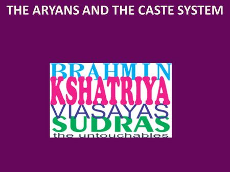 THE ARYANS AND THE CASTE SYSTEM