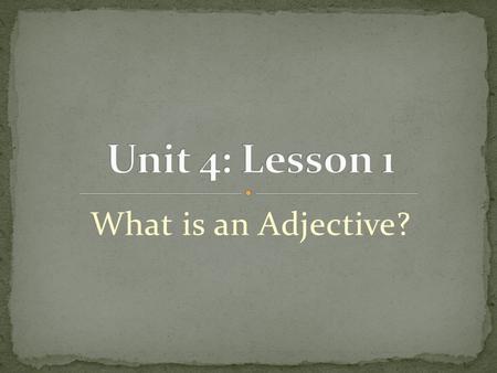 What is an Adjective?. Students will: Identify adjectives and the nouns they describe.