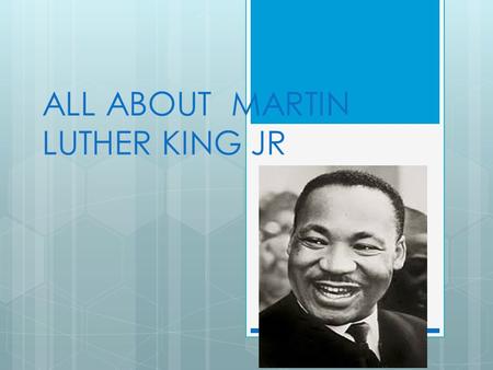 ALL ABOUT MARTIN LUTHER KING JR. His Child Hood  Martin Luther King, Jr. was born on 15 January 1929 in his maternal grandparents' large Victorian house.