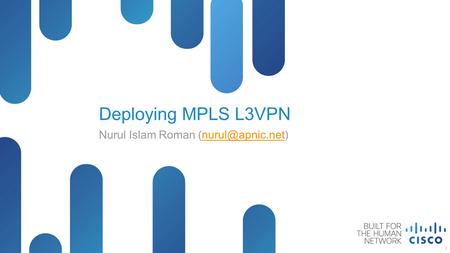 © 2014 Cisco and/or its affiliates. All rights reserved. Cisco Public Deploying MPLS L3VPN Nurul Islam Roman 1.
