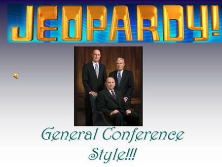 General Conference Style!!! It’s Time For... General Conference Jeopardy.