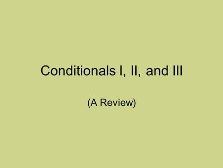 Conditionals I, II, and III (A Review). IF and THEN Clauses Conditional sentences have at least two clauses: IF clauses and THEN clauses. Examples: If.