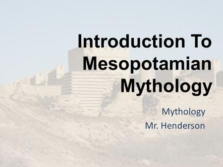 Introduction To Mesopotamian Mythology Mythology Mr. Henderson.