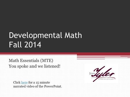 Developmental Math Fall 2014 Math Essentials (MTE) You spoke and we listened! Click here for a 15 minute narrated video of the PowerPoint.here.
