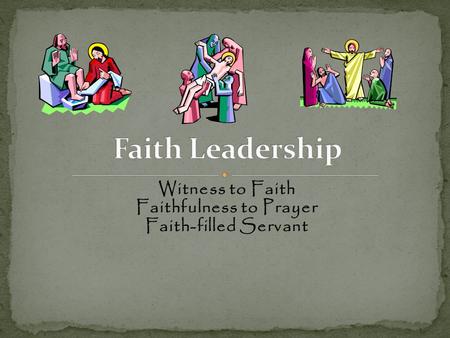 Witness to Faith Faithfulness to Prayer Faith-filled Servant.