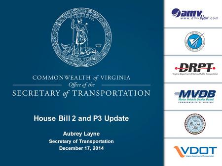 House Bill 2 and P3 Update Aubrey Layne Secretary of Transportation December 17, 2014.