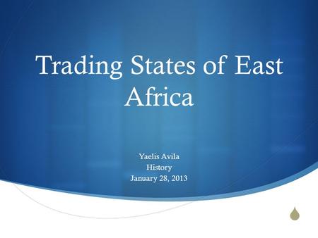  Trading States of East Africa Yaelis Avila History January 28, 2013.