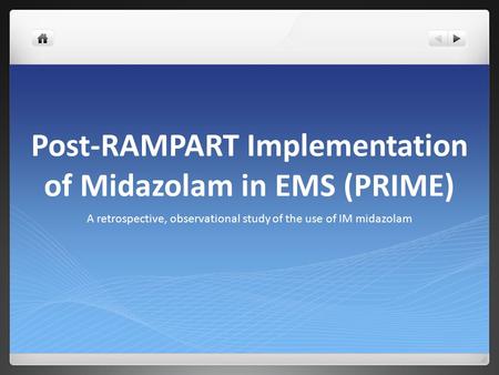 Post-RAMPART Implementation of Midazolam in EMS (PRIME) A retrospective, observational study of the use of IM midazolam.