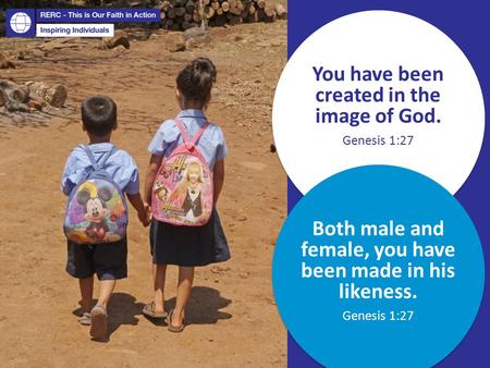 You have been created in the image of God. Genesis 1:27 Both male and female, you have been made in his likeness. Genesis 1:27.