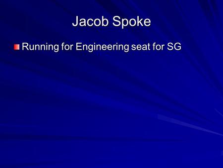 Jacob Spoke Running for Engineering seat for SG. 4th General Body Meeting Spring 2015 Featuring E-One 4th General Body Meeting Spring 2015 Featuring E-One.