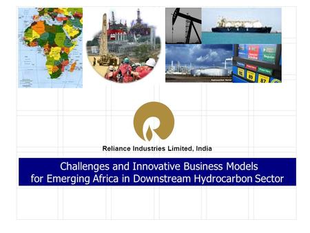 Reliance Industries Limited, India Challenges and Innovative Business Models for Emerging Africa in Downstream Hydrocarbon Sector.