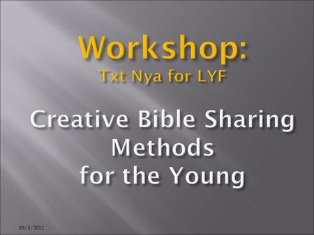 10/3/2012 Workshop: Txt Nya for LYF Creative Bible Sharing Methods for the Young.