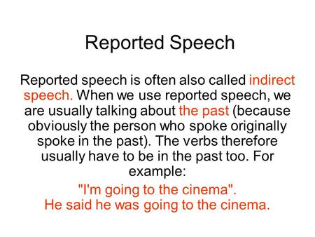 Reported Speech Reported speech is often also called indirect speech. When we use reported speech, we are usually talking about the past (because obviously.
