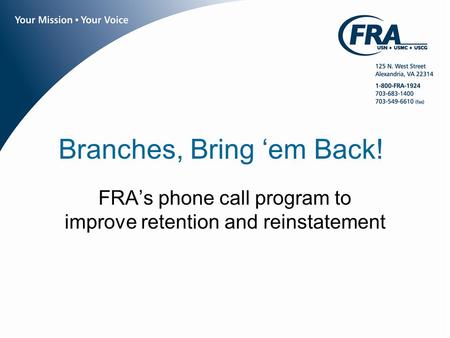 Www.fra.org Branches, Bring ‘em Back! FRA’s phone call program to improve retention and reinstatement.