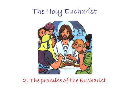 The Holy Eucharist 2. The promise of the Eucharist.