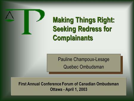 Making Things Right: Seeking Redress for Complainants Pauline Champoux-Lesage Quebec Ombudsman Pauline Champoux-Lesage Quebec Ombudsman First Annual Conference.