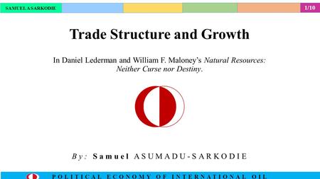 POLITICAL ECONOMY OF INTERNATIONAL OIL Trade Structure and Growth SAMUEL A SARKODIE In Daniel Lederman and William F. Maloney’s Natural Resources: