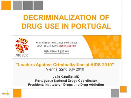 João Goulão, MD Portuguese National Drugs Coordinator President, Institute on Drugs and Drug Addiction “Leaders Against Criminalization at AIDS 2010” Vienna,