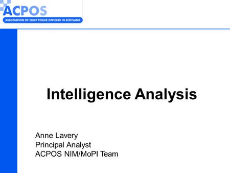 Intelligence Analysis Anne Lavery Principal Analyst ACPOS NIM/MoPI Team.