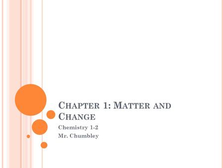 C HAPTER 1: M ATTER AND C HANGE Chemistry 1-2 Mr. Chumbley.