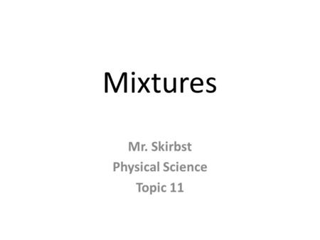 Mixtures Mr. Skirbst Physical Science Topic 11. 4 Classes of Matter.