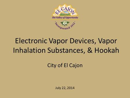 Electronic Vapor Devices, Vapor Inhalation Substances, & Hookah City of El Cajon July 22, 2014.