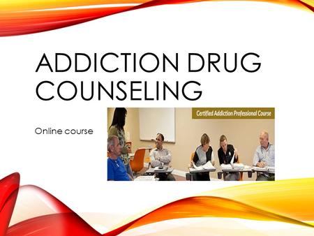ADDICTION DRUG COUNSELING Online course Amidst the every changing behavioral health care system is there a desire in you to grow in your field while.