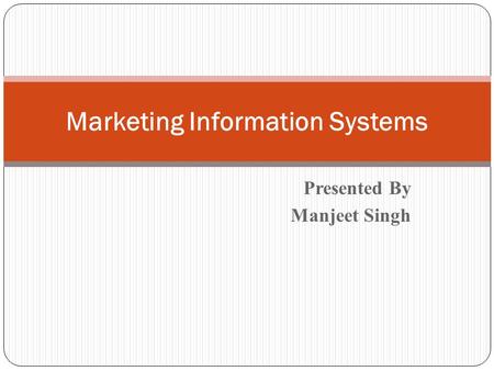Presented By Manjeet Singh Marketing Information Systems.