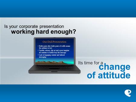 Is your corporate presentation working hard enough?working hard enough? Our Dull Presentation Bullet point after bullet point of waffle means the audience.