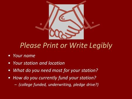 Please Print or Write Legibly Your name Your station and location What do you need most for your station? How do you currently fund your station? –(college.