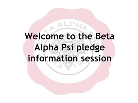 Welcome to the Beta Alpha Psi pledge information session.