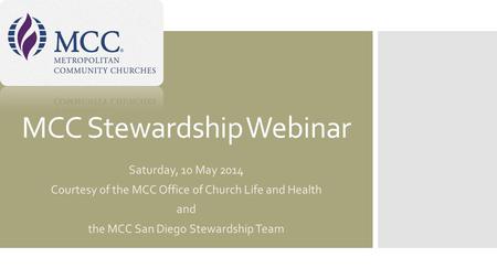 MCC Stewardship Webinar Saturday, 10 May 2014 Courtesy of the MCC Office of Church Life and Health and the MCC San Diego Stewardship Team.