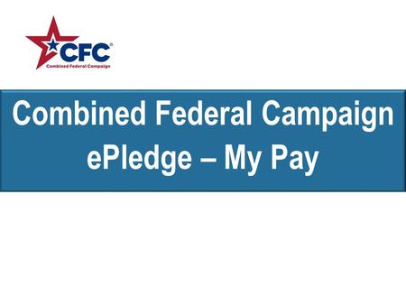 Combined Federal Campaign ePledge – My Pay. ePledge Initiative Combined Federal Campaign donations via electronic payroll deduction giving were previously.