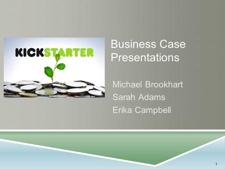 1 Business Case Presentations Michael Brookhart Sarah Adams Erika Campbell.