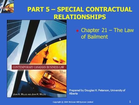 Copyright © 2004 McGraw-Hill Ryerson Limited 1 PART 5 – SPECIAL CONTRACTUAL RELATIONSHIPS  Chapter 21 – The Law of Bailment Prepared by Douglas H. Peterson,