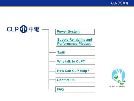 Power System Supply ReliabilitySupply Reliability and Performance Pledges Tariff Why talk to CLPWhy talk to CLP? FAQ How Can CLP Help? Contact Us.
