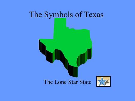 The Symbols of Texas The Lone Star State Texas is a big state with many important symbols.