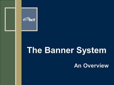The Banner System An Overview. 2 Banner is the software u SCT is the leading global provider of e-education technology solutions for institutions of all.