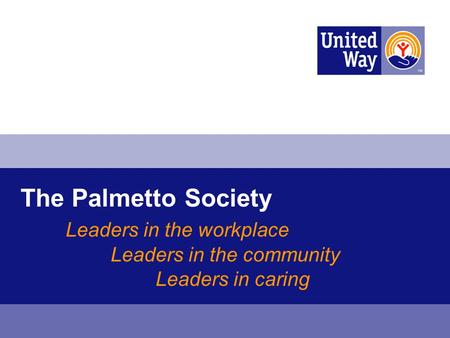 The Palmetto Society Leaders in the workplace Leaders in the community Leaders in caring.