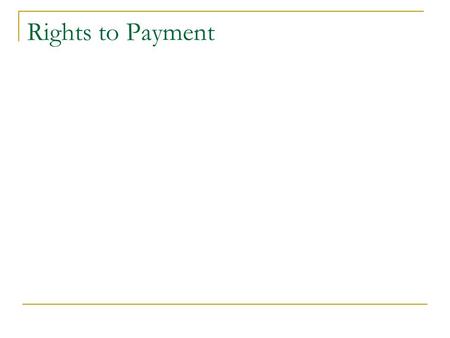 Rights to Payment. Almost all transactions give rise to rights to payment.  Example: I buy a car from you, but we agree I will pay you later. You now.
