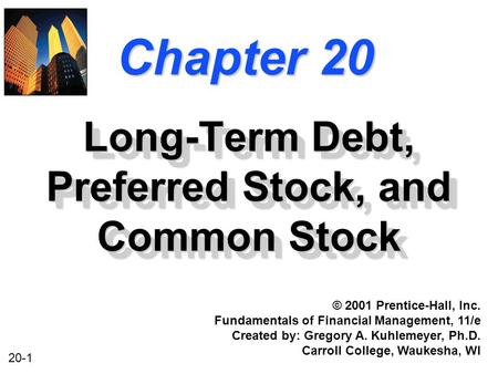 20-1 Chapter 20 Long-Term Debt, Preferred Stock, and Common Stock © 2001 Prentice-Hall, Inc. Fundamentals of Financial Management, 11/e Created by: Gregory.